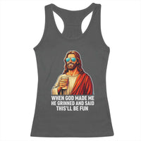 Funny Religious Jesus Racerback Tank Top When God Made Me He Grinned And Said This Will Be Fun