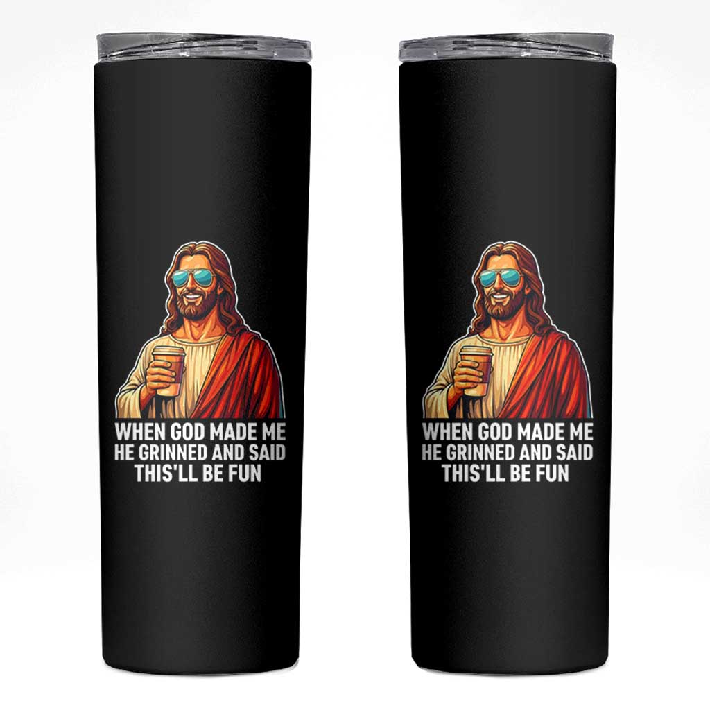Funny Religious Jesus Skinny Tumbler When God Made Me He Grinned And Said This Will Be Fun