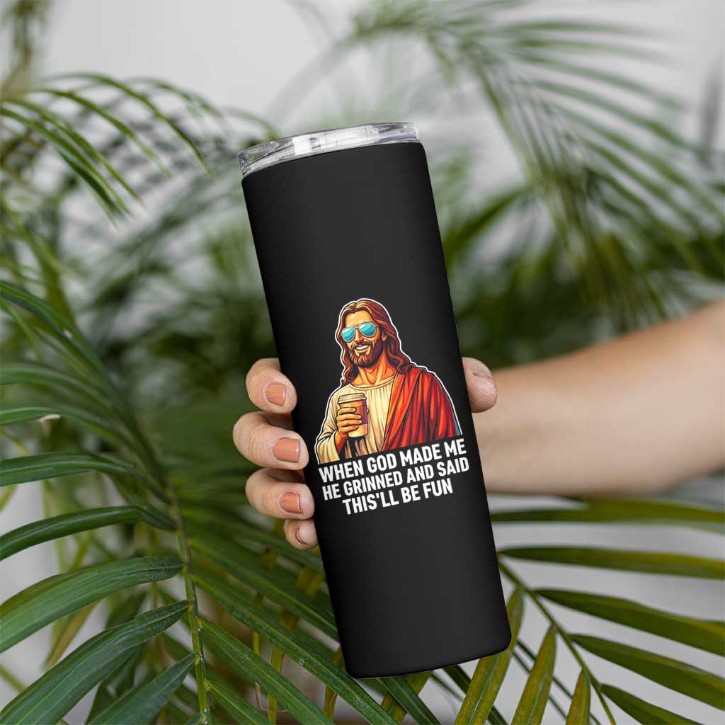 Funny Religious Jesus Skinny Tumbler When God Made Me He Grinned And Said This Will Be Fun
