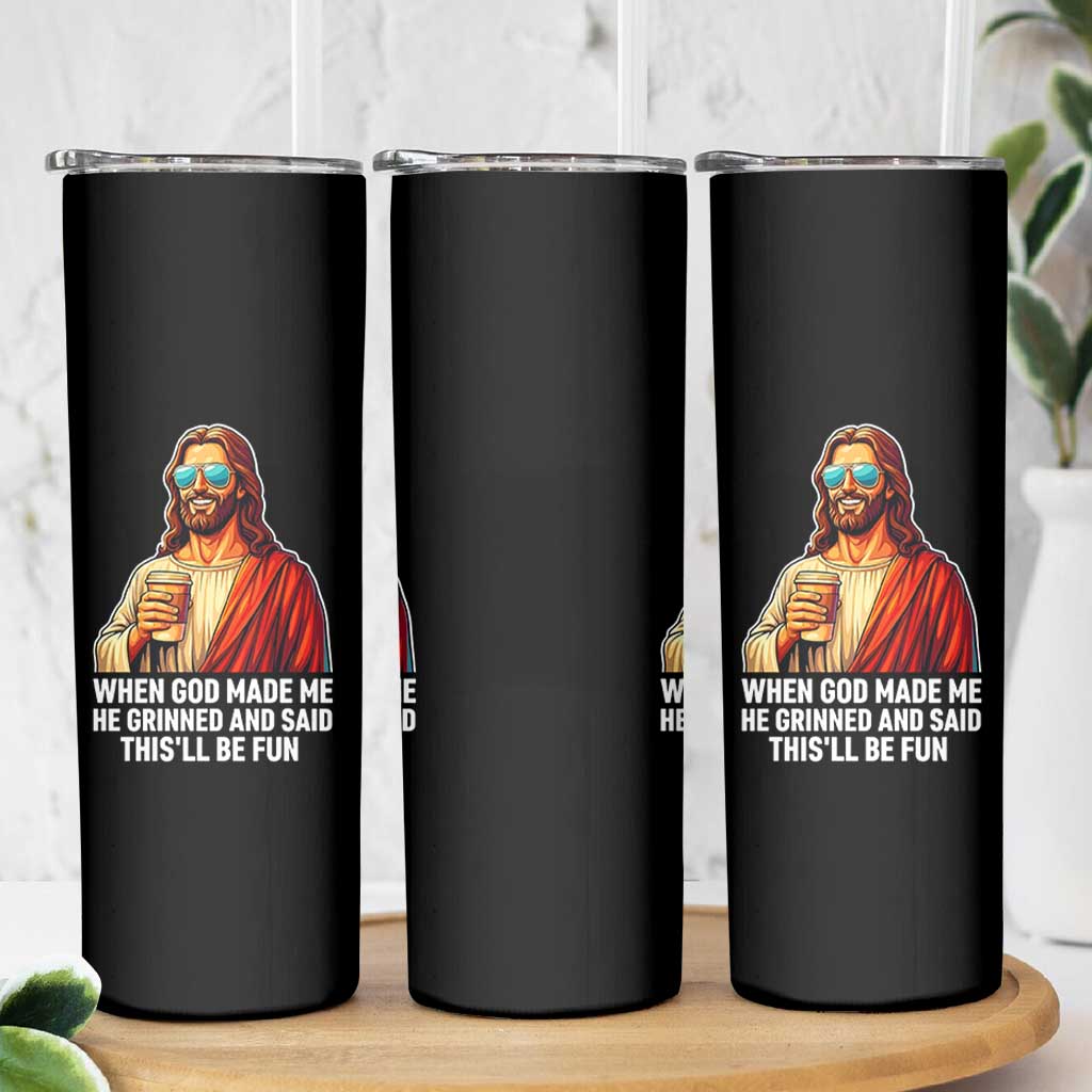 Funny Religious Jesus Skinny Tumbler When God Made Me He Grinned And Said This Will Be Fun