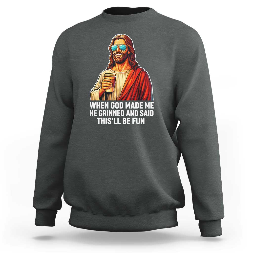 Funny Religious Jesus Sweatshirt When God Made Me He Grinned And Said This Will Be Fun