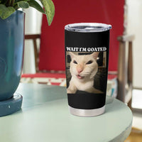Funny Cat Meme Lover Tumbler Cup Wait Im Goated