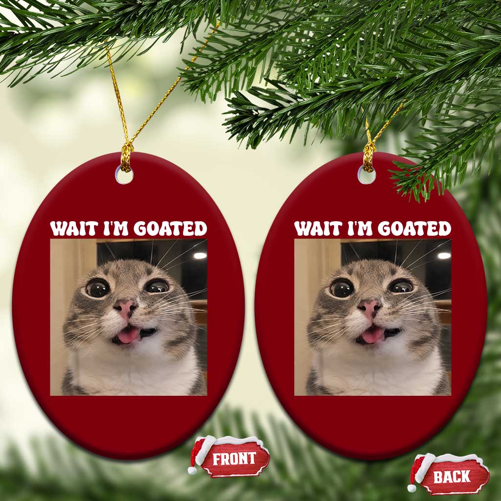 Funny Silly Cat Meme Ceramic Ornament Wait Im Goated