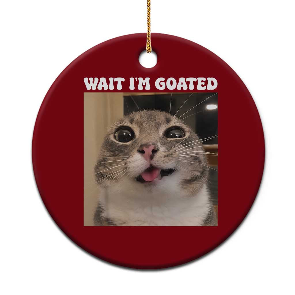 Funny Silly Cat Meme Ceramic Ornament Wait Im Goated