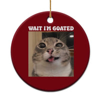 Funny Silly Cat Meme Ceramic Ornament Wait Im Goated