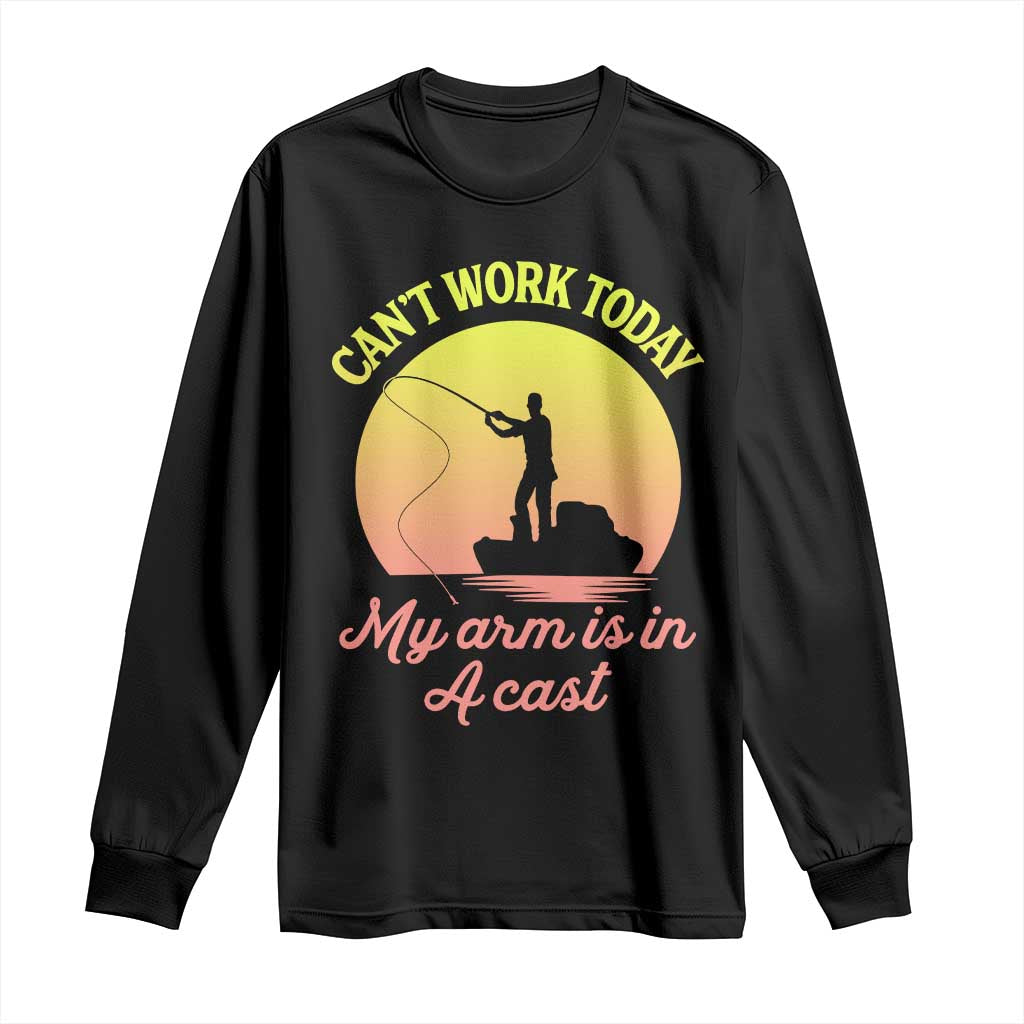 Funny Fishing Enthusiast Gift Long Sleeve Shirt I Cant Work Today My Arm Is In A Cast
