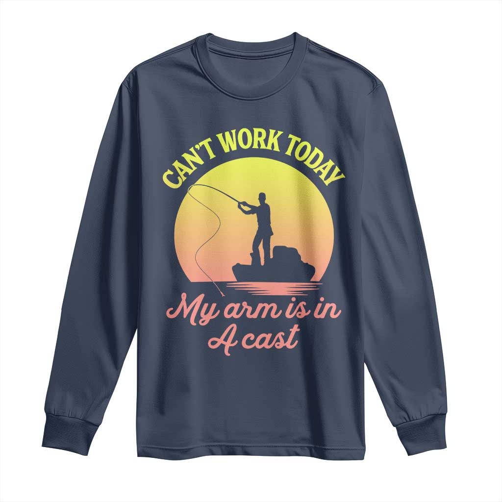 Funny Fishing Enthusiast Gift Long Sleeve Shirt I Cant Work Today My Arm Is In A Cast