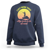 Funny Fishing Enthusiast Gift Sweatshirt I Cant Work Today My Arm Is In A Cast
