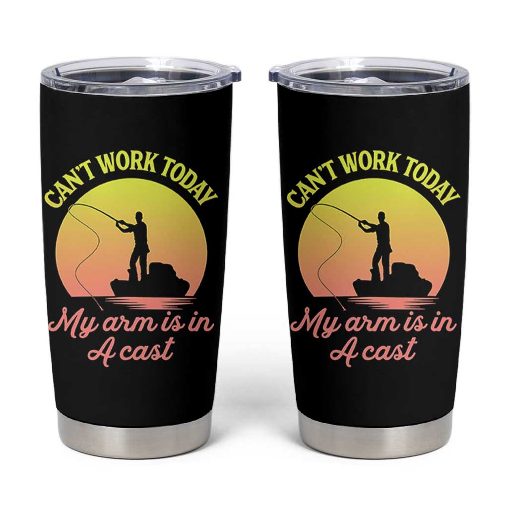 Funny Fishing Enthusiast Gift Tumbler Cup I Cant Work Today My Arm Is In A Cast