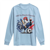 Funny French Rooster Soccer Fan Long Sleeve Shirt Off To Watch France