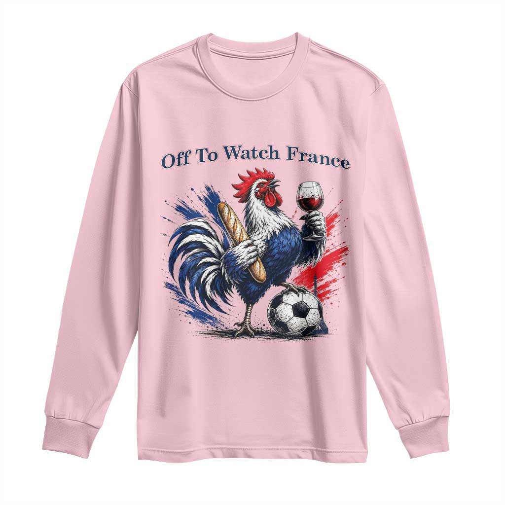 Funny French Rooster Soccer Fan Long Sleeve Shirt Off To Watch France