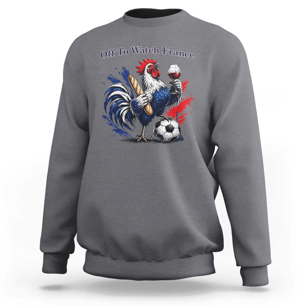 Funny French Rooster Soccer Fan Sweatshirt Off To Watch France