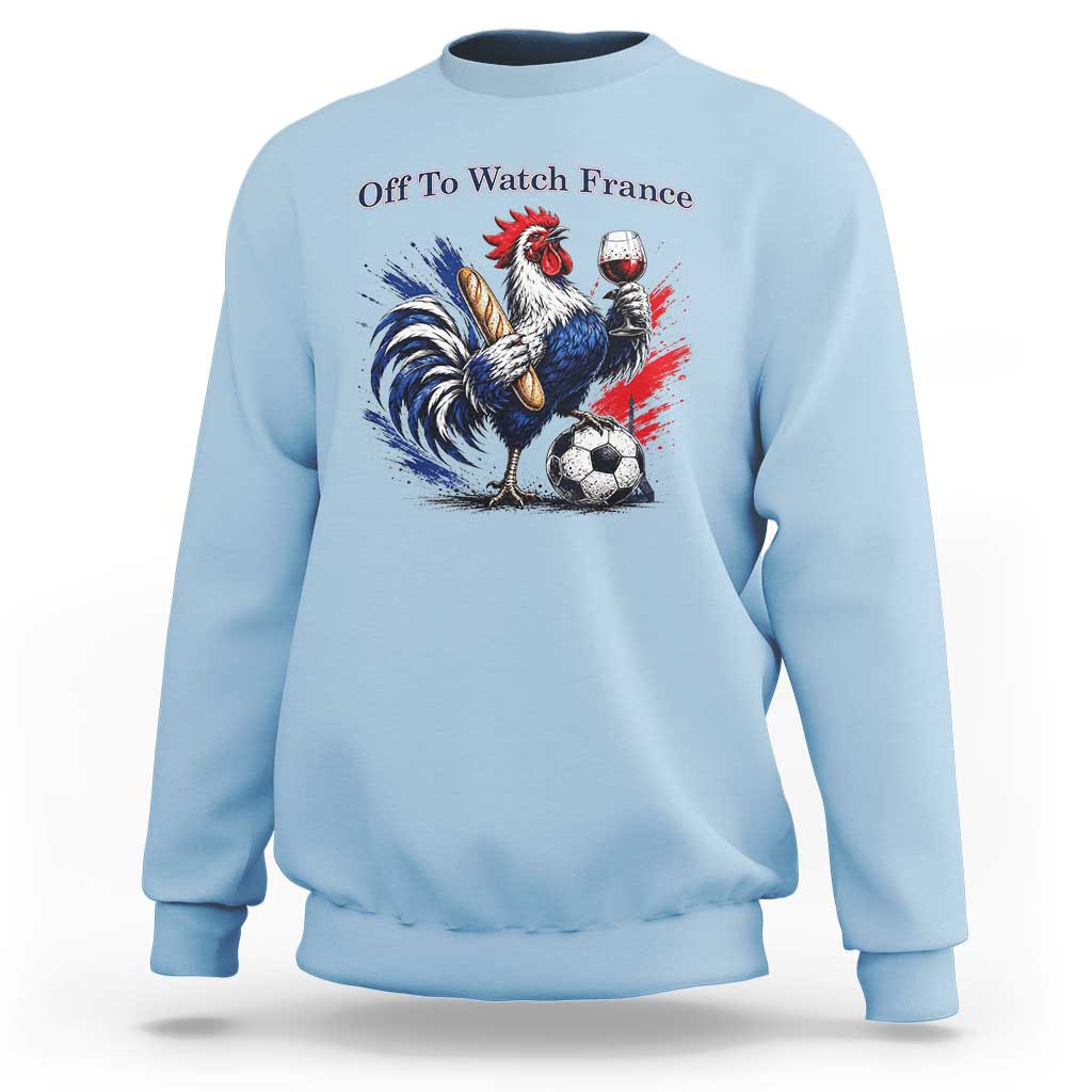 Funny French Rooster Soccer Fan Sweatshirt Off To Watch France