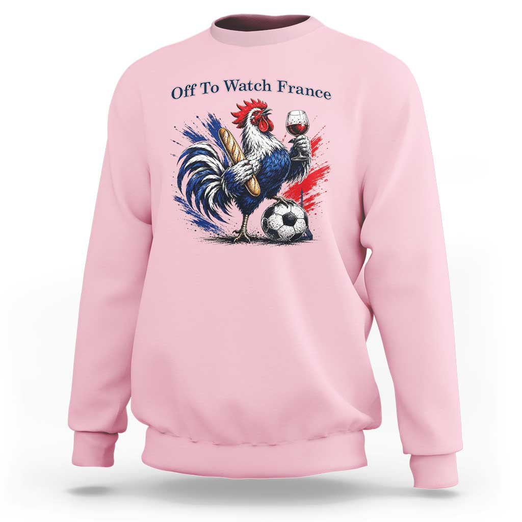 Funny French Rooster Soccer Fan Sweatshirt Off To Watch France