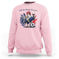 Funny French Rooster Soccer Fan Sweatshirt Off To Watch France