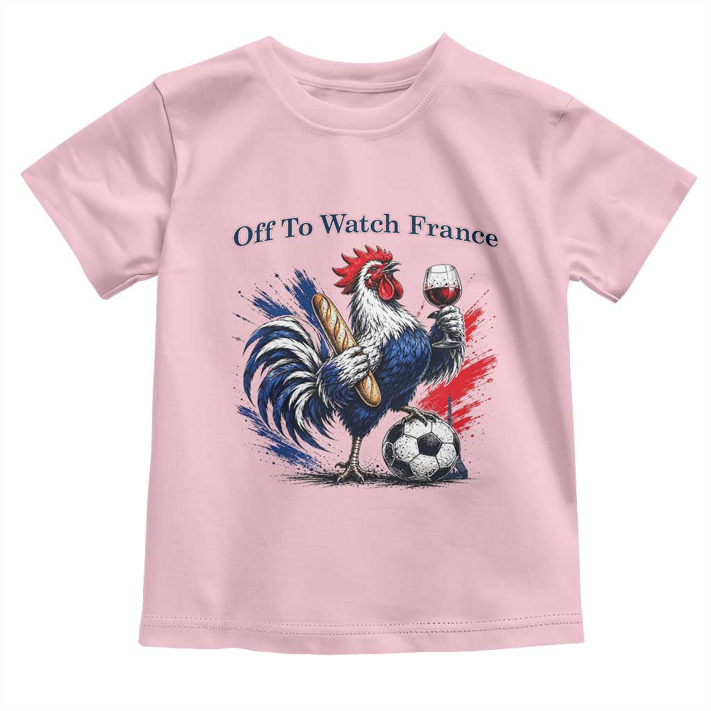 Funny French Rooster Soccer Fan Toddler T Shirt Off To Watch France