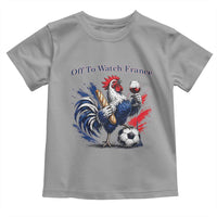 Funny French Rooster Soccer Fan Toddler T Shirt Off To Watch France