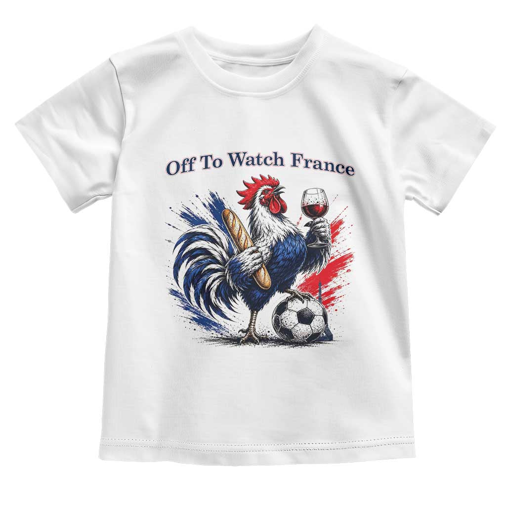 Funny French Rooster Soccer Fan Toddler T Shirt Off To Watch France