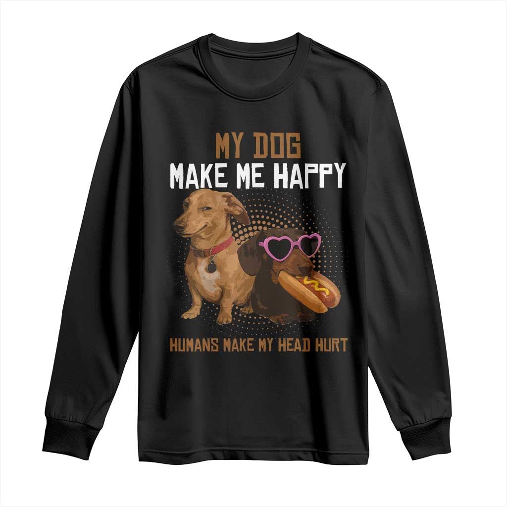 Funny Dachshund Dog Meme Long Sleeve Shirt My Dog Make Me Happy - Wonder Print Shop