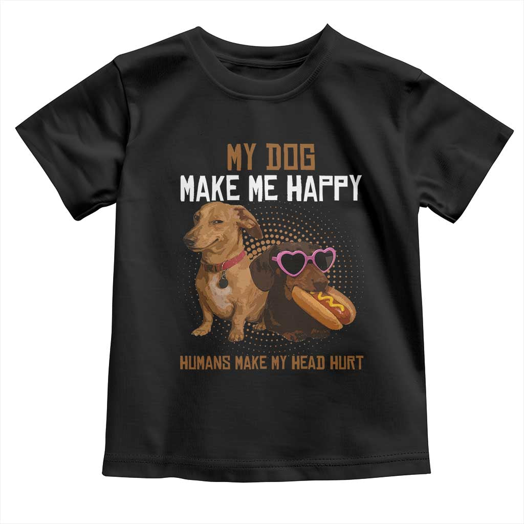 Funny Dachshund Dog Meme Toddler T Shirt My Dog Make Me Happy - Wonder Print Shop