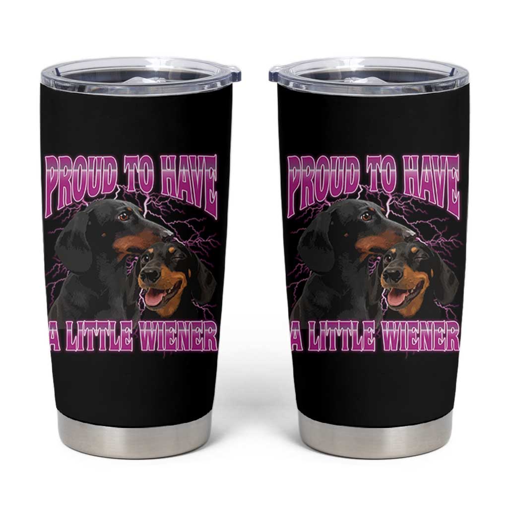 Funny Dachshund Dog Meme Tumbler Cup Proud To Have A Little Wiener