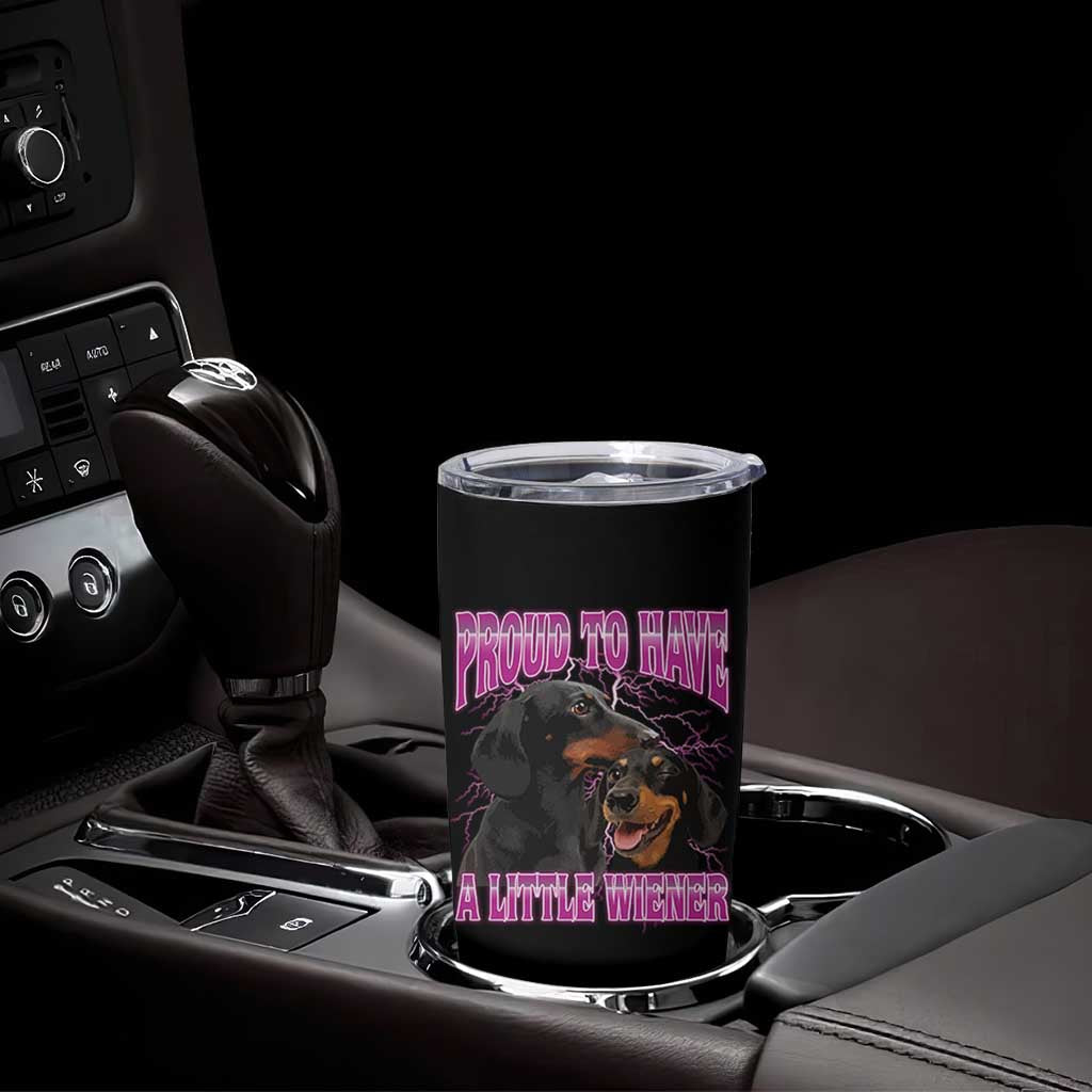 Funny Dachshund Dog Meme Tumbler Cup Proud To Have A Little Wiener