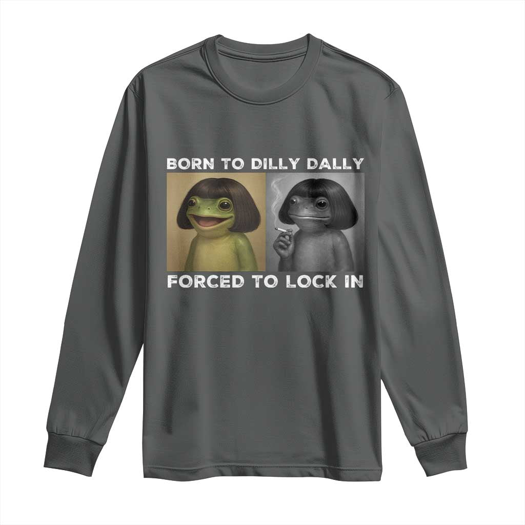 Funny Frog Bob Haircut Long Sleeve Shirt Born To Dilly Dally Forced To Lock In