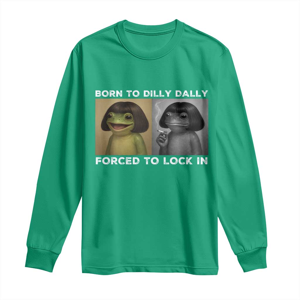 Funny Frog Bob Haircut Long Sleeve Shirt Born To Dilly Dally Forced To Lock In