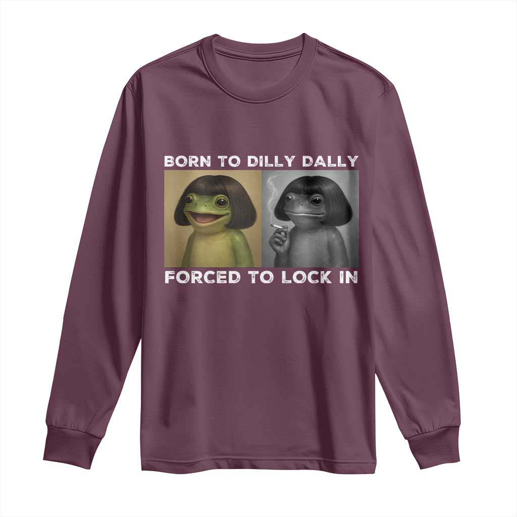 Funny Frog Bob Haircut Long Sleeve Shirt Born To Dilly Dally Forced To Lock In