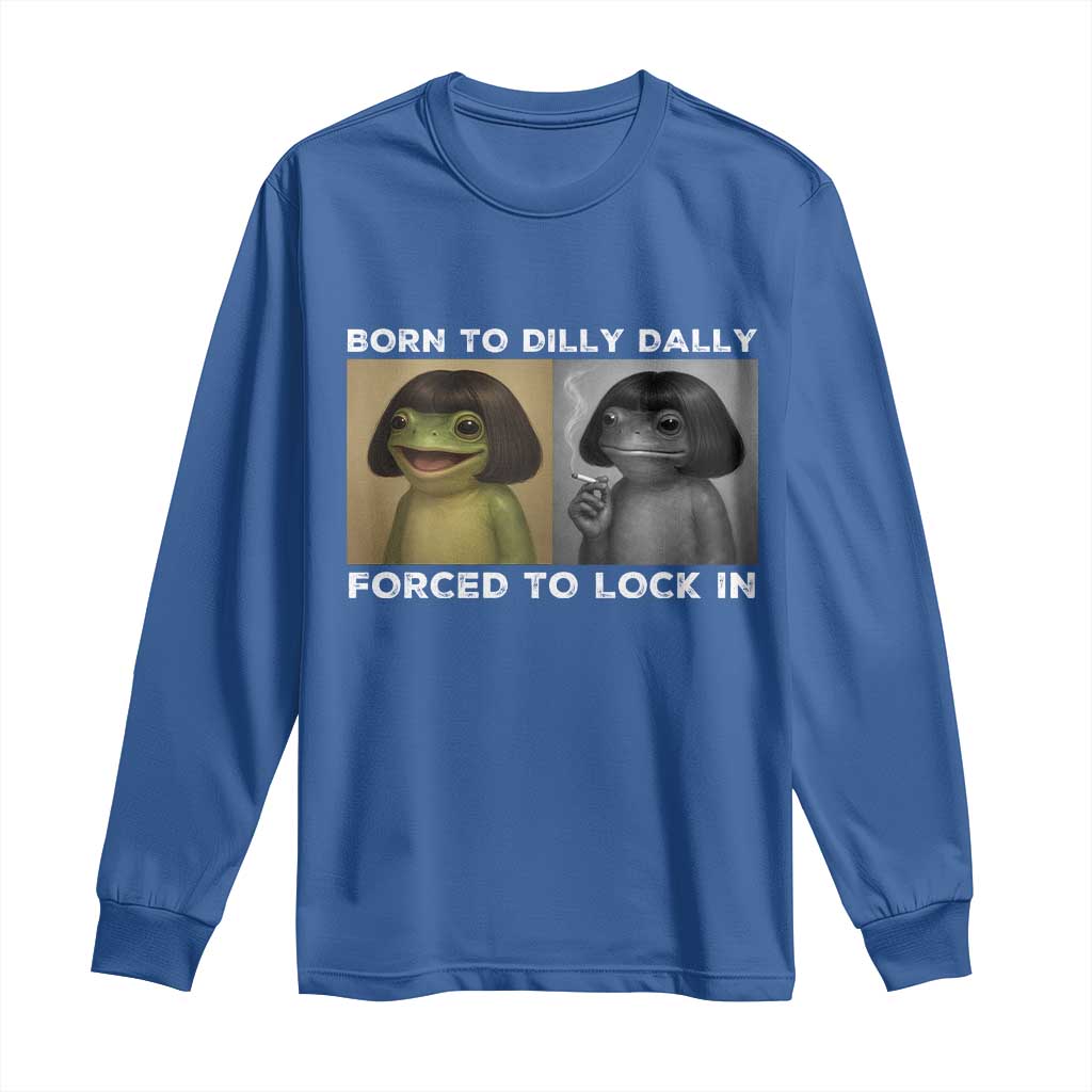 Funny Frog Bob Haircut Long Sleeve Shirt Born To Dilly Dally Forced To Lock In