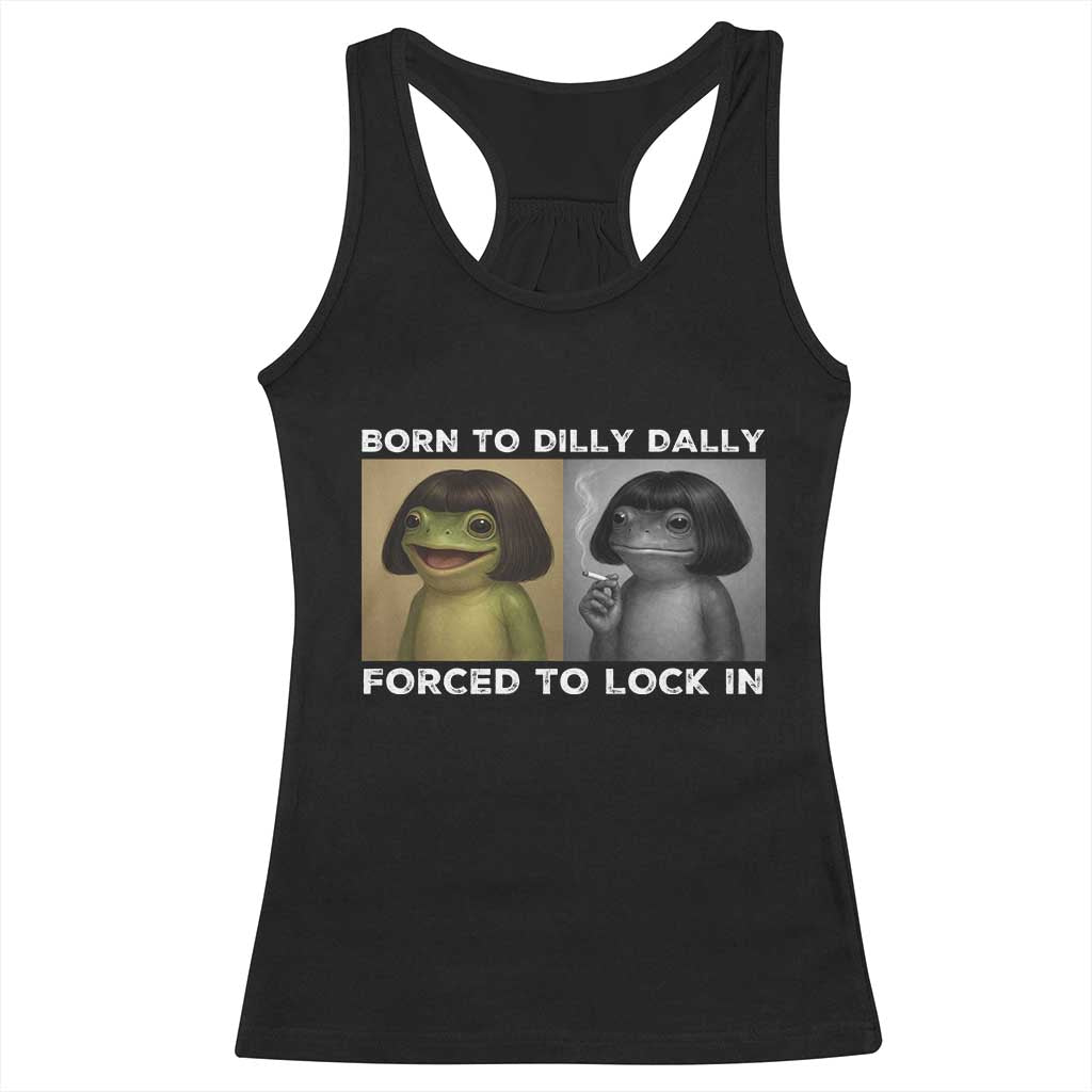 Funny Frog Bob Haircut Racerback Tank Top Born To Dilly Dally Forced To Lock In