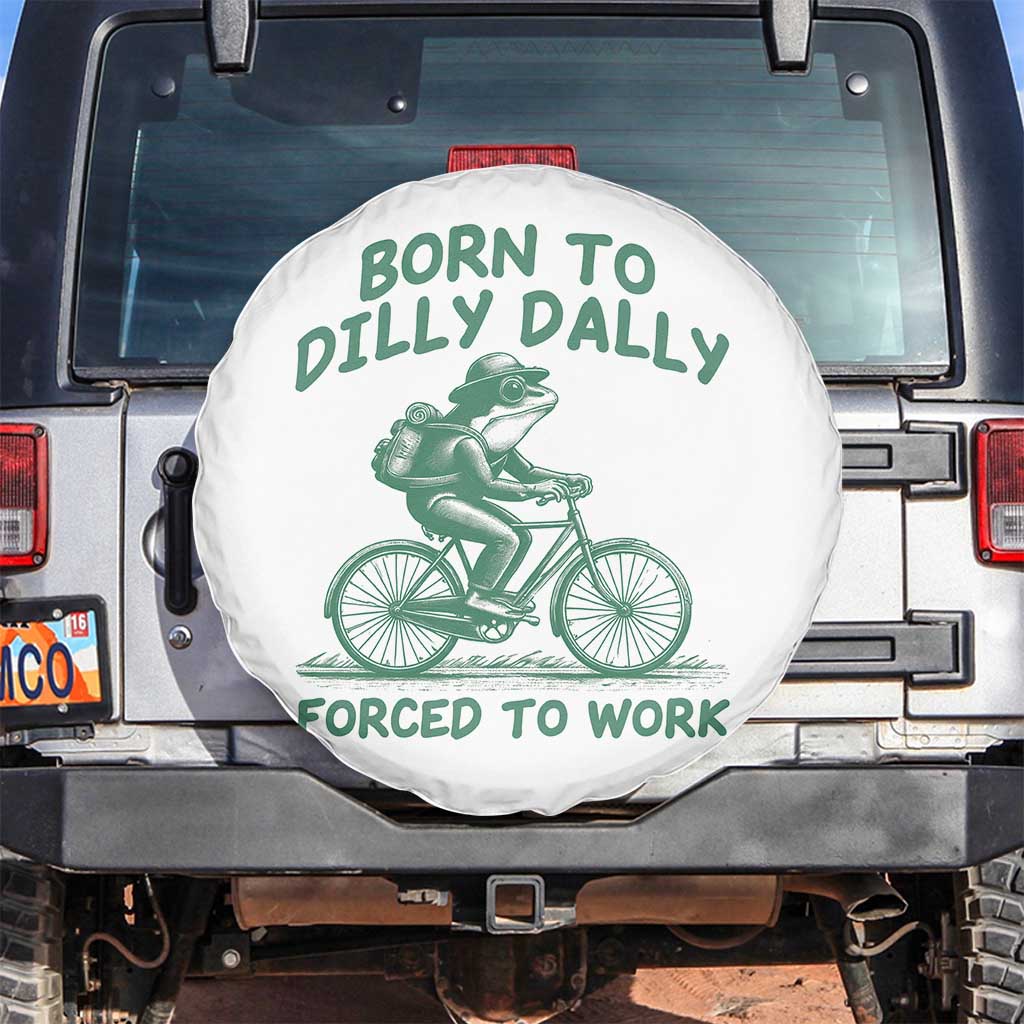 Born To Dilly Dally Forced To Work Spare Tire Cover Funny Frog Meme