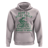 Born To Dilly Dally Forced To Work Hoodie Funny Frog Meme