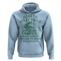 Born To Dilly Dally Forced To Work Hoodie Funny Frog Meme