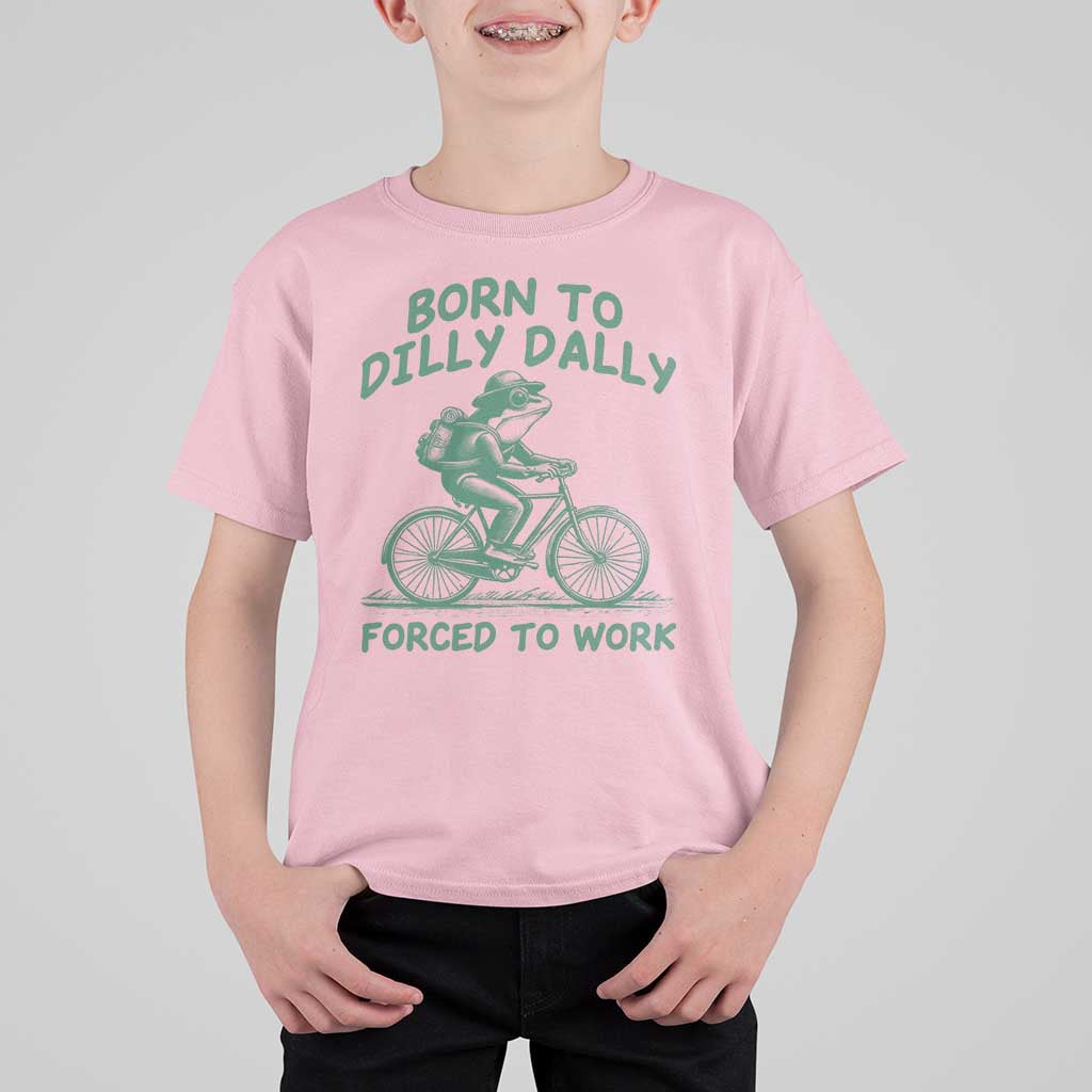 Born To Dilly Dally Forced To Work T Shirt For Kid Funny Frog Meme