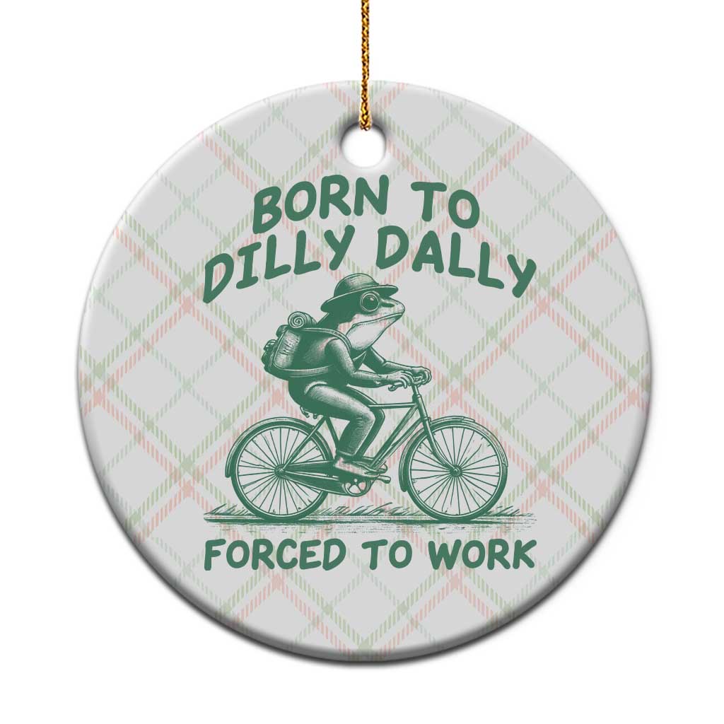 Born To Dilly Dally Forced To Work Ceramic Ornament Funny Frog Meme