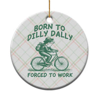 Born To Dilly Dally Forced To Work Ceramic Ornament Funny Frog Meme