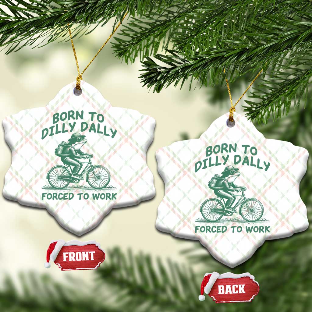 Born To Dilly Dally Forced To Work Ceramic Ornament Funny Frog Meme