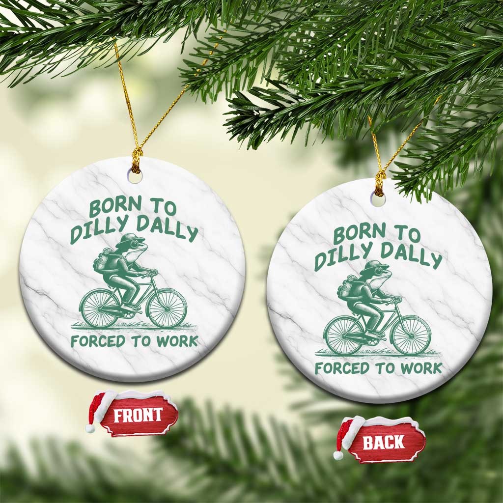 Born To Dilly Dally Forced To Work Ceramic Ornament Funny Frog Meme