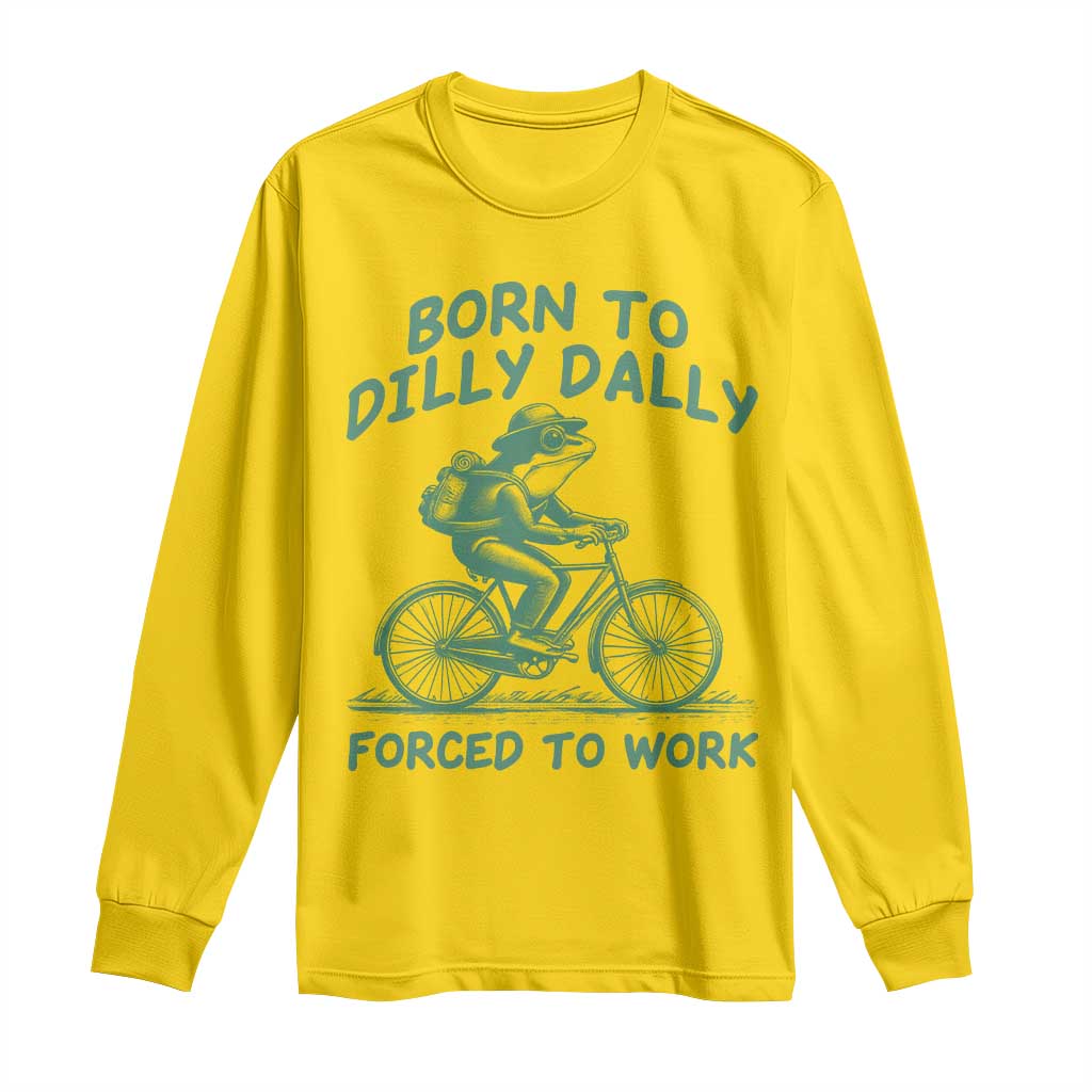 Born To Dilly Dally Forced To Work Long Sleeve Shirt Funny Frog Meme