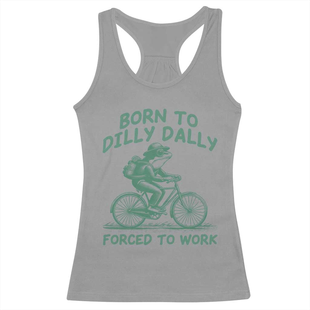 Born To Dilly Dally Forced To Work Racerback Tank Top Funny Frog Meme