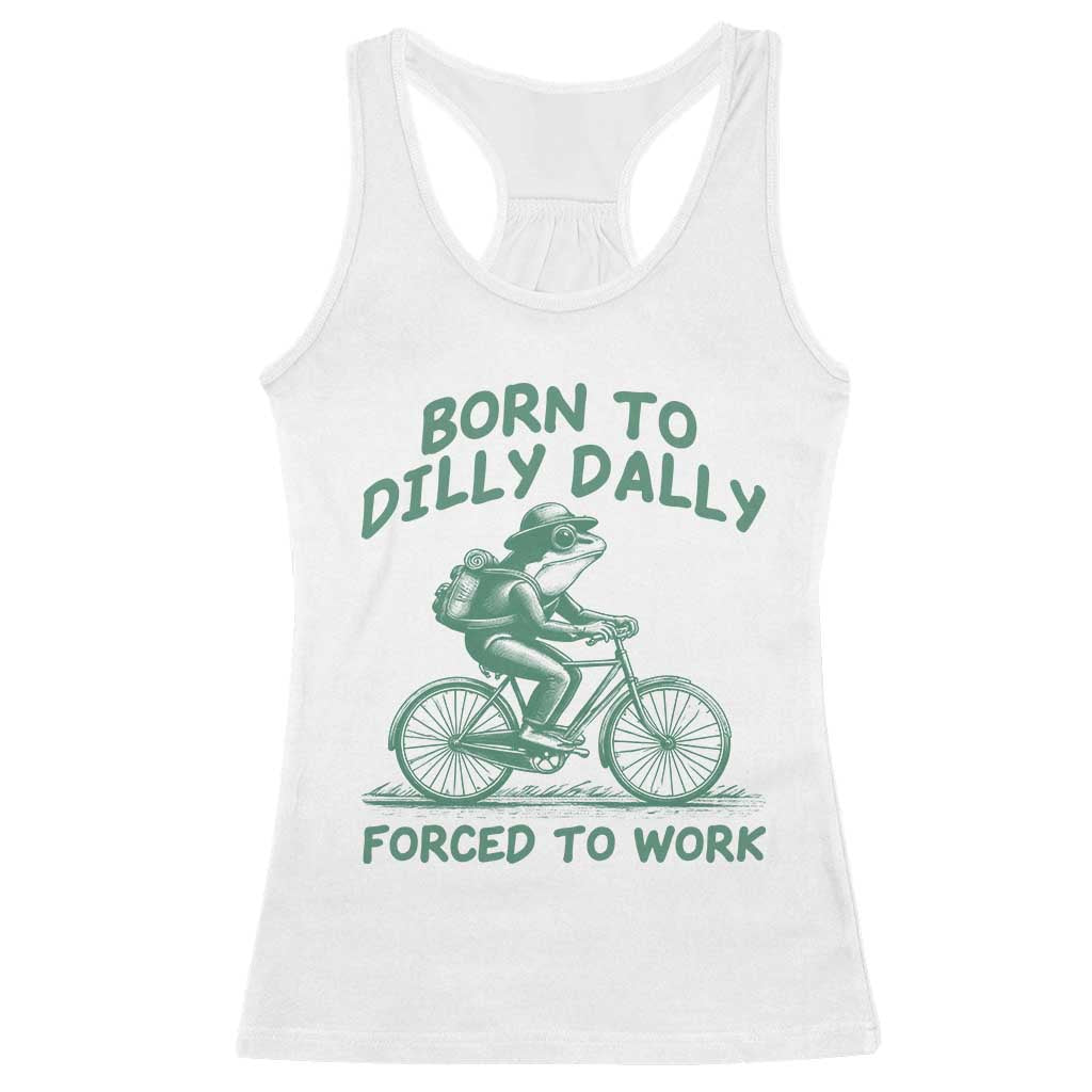 Born To Dilly Dally Forced To Work Racerback Tank Top Funny Frog Meme