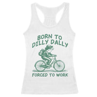 Born To Dilly Dally Forced To Work Racerback Tank Top Funny Frog Meme