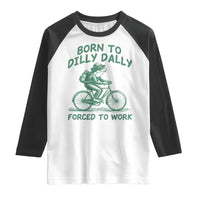 Born To Dilly Dally Forced To Work Raglan Shirt Funny Frog Meme