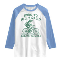 Born To Dilly Dally Forced To Work Raglan Shirt Funny Frog Meme