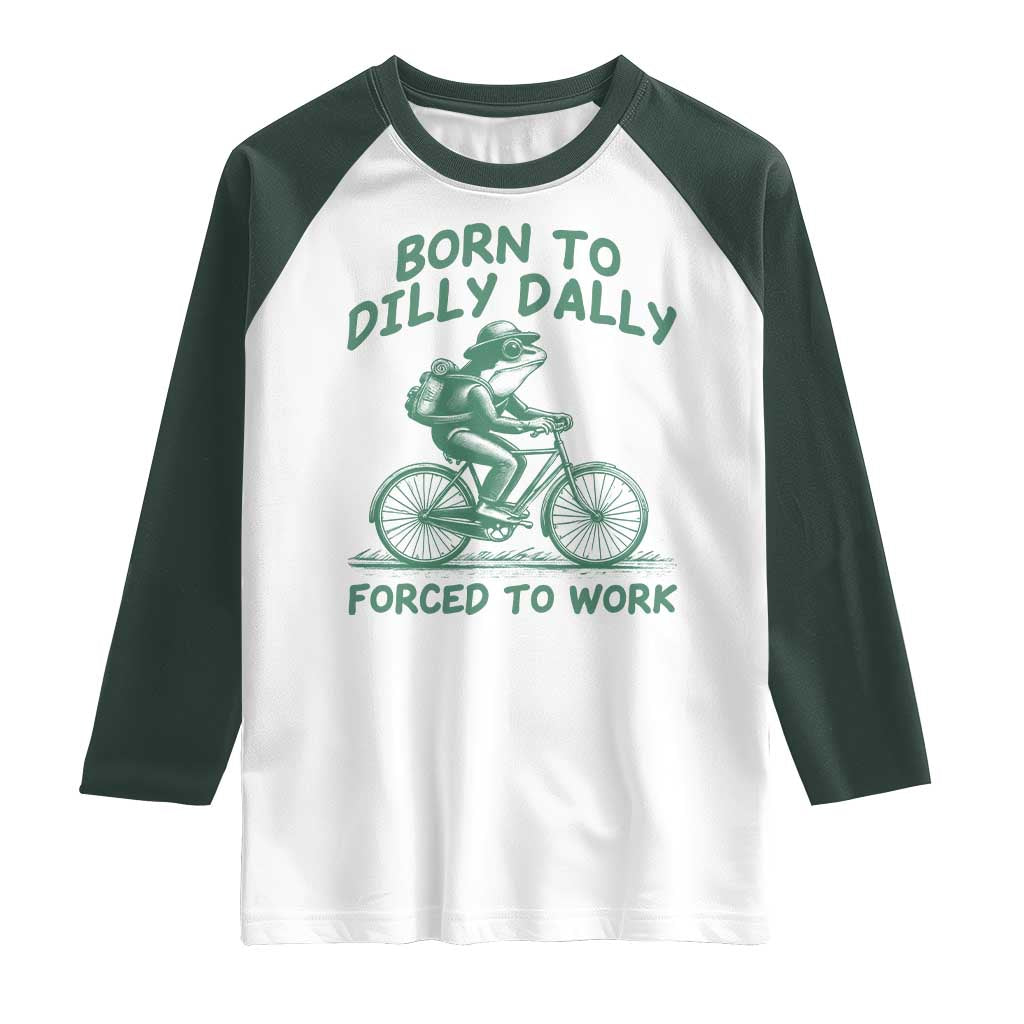 Born To Dilly Dally Forced To Work Raglan Shirt Funny Frog Meme