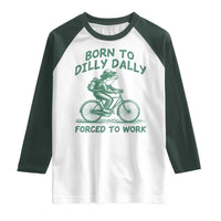 Born To Dilly Dally Forced To Work Raglan Shirt Funny Frog Meme
