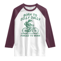 Born To Dilly Dally Forced To Work Raglan Shirt Funny Frog Meme