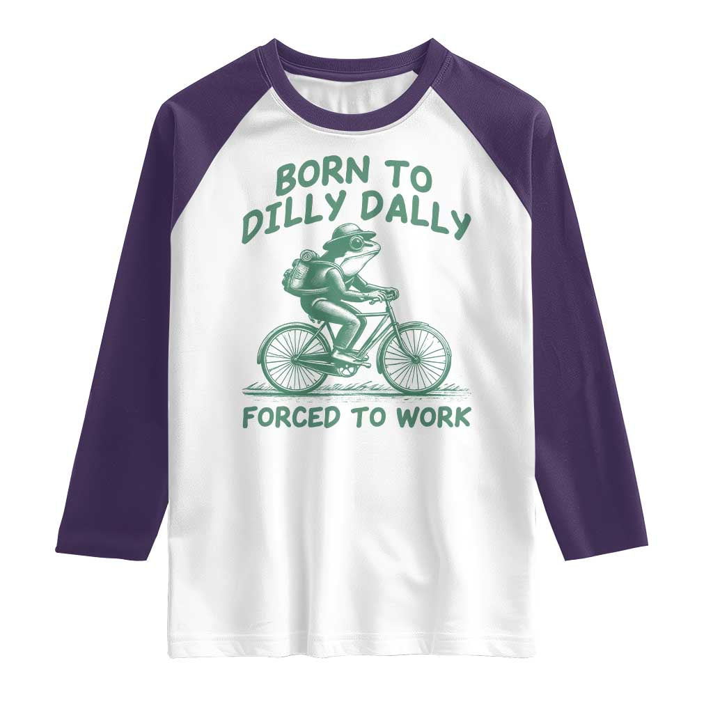 Born To Dilly Dally Forced To Work Raglan Shirt Funny Frog Meme