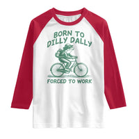 Born To Dilly Dally Forced To Work Raglan Shirt Funny Frog Meme